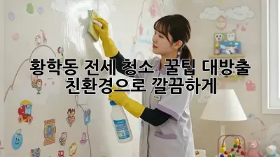 황학동 전세 청소 ✨ 꿀팁 대방출! 친환경으로 깔끔하게!