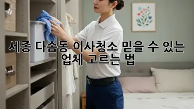 세종 다솜동 이사청소, 믿을 수 있는 업체 고르는 법!